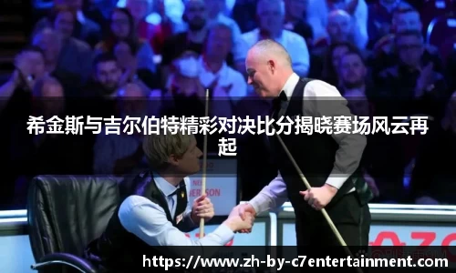 希金斯与吉尔伯特精彩对决比分揭晓赛场风云再起